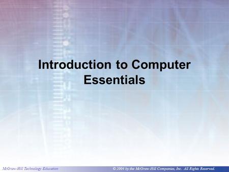 McGraw-Hill Technology Education © 2004 by the McGraw-Hill Companies, Inc. All Rights Reserved. Introduction to Computer Essentials.