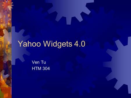 Yahoo Widgets 4.0 Ven Tu HTM 304. What are Yahoo Widgets?  Widgets are small, specific applications that you can run on your Windows or MAC OS desktop.