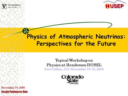 November 19, 2005 Sergio Palomares-Ruiz Physics of Atmospheric Neutrinos: Perspectives for the Future Topical Workshop on Physics at Henderson DUSEL Fort.