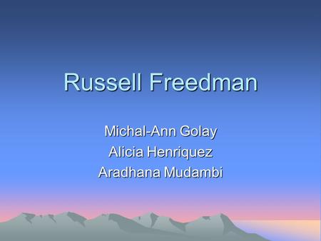 Russell Freedman Michal-Ann Golay Alicia Henriquez Aradhana Mudambi.