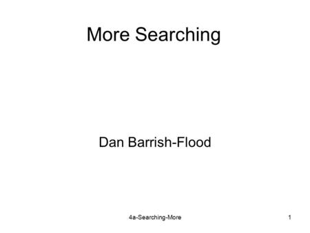 4a-Searching-More1 More Searching Dan Barrish-Flood.