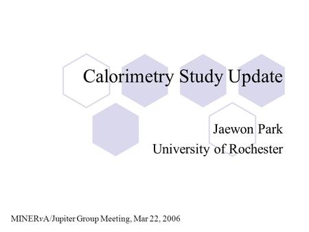 Calorimetry Study Update Jaewon Park University of Rochester MINERvA/Jupiter Group Meeting, Mar 22, 2006.