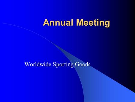 Annual Meeting Worldwide Sporting Goods. Agenda  Welcome and introductions  Highlights of past year  Prior goals  Financial overview.