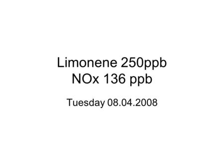 Limonene 250ppb NOx 136 ppb Tuesday 08.04.2008. Stopped pre-exp to do more cleaning… particle numbe 32cm-3.