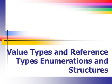 Value Types and Reference Types Enumerations and Structures.