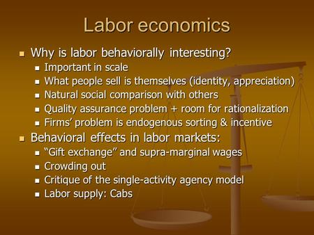 Labor economics Why is labor behaviorally interesting? Why is labor behaviorally interesting? Important in scale Important in scale What people sell is.