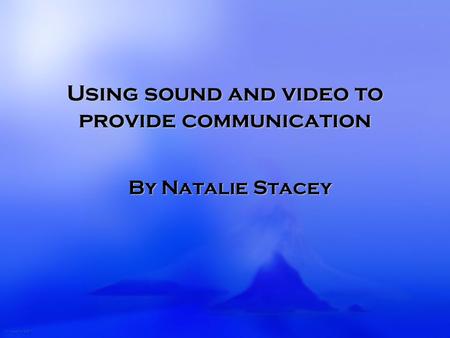 Using sound and video to provide communication By Natalie Stacey.