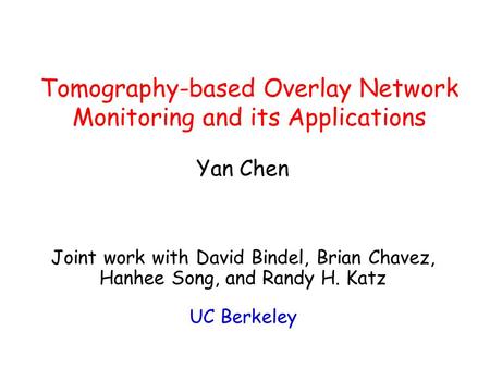 Tomography-based Overlay Network Monitoring and its Applications Joint work with David Bindel, Brian Chavez, Hanhee Song, and Randy H. Katz UC Berkeley.