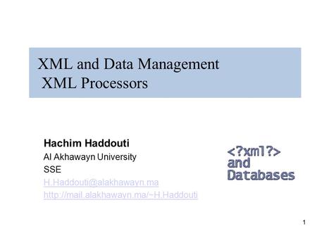 1 XML and Data Management XML Processors Hachim Haddouti Al Akhawayn University SSE