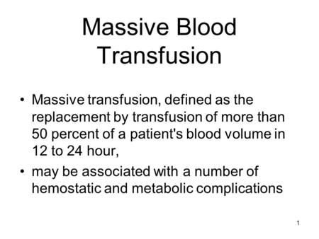 1 Massive Blood Transfusion Massive transfusion, defined as the replacement by transfusion of more than 50 percent of a patient's blood volume in 12 to.