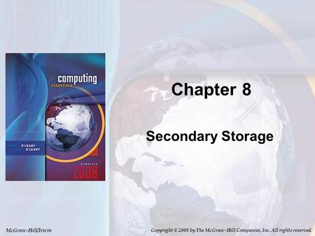 McGraw-Hill/Irwin Copyright © 2008 by The McGraw-Hill Companies, Inc. All rights reserved. Chapter 8 Secondary Storage.