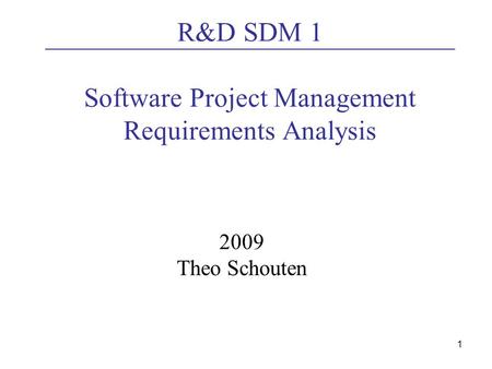 1 R&D SDM 1 Software Project Management Requirements Analysis 2009 Theo Schouten.