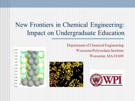 New Frontiers in Chemical Engineering: Impact on Undergraduate Education Department of Chemical Engineering Worcester Polytechnic Institute Worcester,