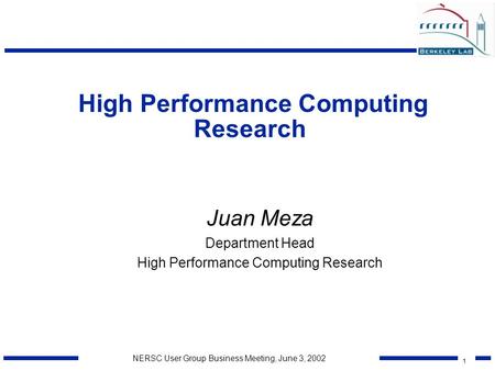1 NERSC User Group Business Meeting, June 3, 2002 High Performance Computing Research Juan Meza Department Head High Performance Computing Research.