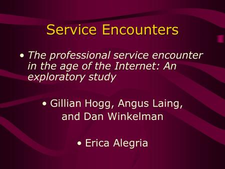 Service Encounters The professional service encounter in the age of the Internet: An exploratory study Gillian Hogg, Angus Laing, and Dan Winkelman Erica.