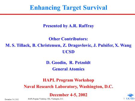 December 5-6, 2002 HAPL Program Workshop, NRL, Washington, D.C. 1 Enhancing Target Survival Presented by A.R. Raffray Other Contributors: M. S. Tillack,