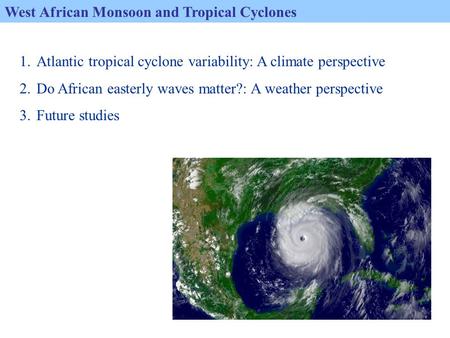 West African Monsoon and Tropical Cyclones 1.Atlantic tropical cyclone variability: A climate perspective 2.Do African easterly waves matter?: A weather.