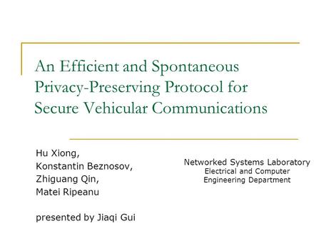 An Efficient and Spontaneous Privacy-Preserving Protocol for Secure Vehicular Communications Hu Xiong, Konstantin Beznosov, Zhiguang Qin, Matei Ripeanu.