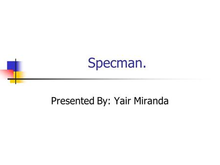 Specman. Presented By: Yair Miranda. Presentation Topics. Testing micro controllers. The specman tool. Overview. The e Language. XOR example. Application.