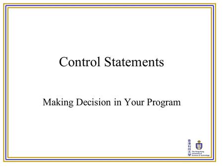 Control Statements Making Decision in Your Program.