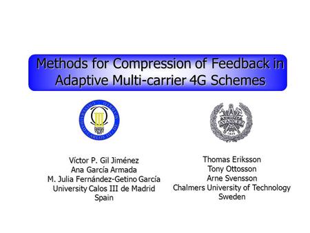 Thomas Eriksson Tony Ottosson Arne Svensson Chalmers University of Technology Sweden Methods for Compression of Feedback in Adaptive Multi-carrier 4G Schemes.