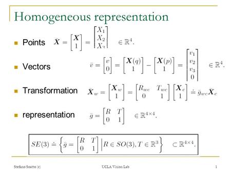 Stefano Soatto (c) UCLA Vision Lab 1 Homogeneous representation Points Vectors Transformation representation.