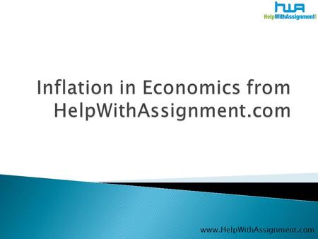 Www.HelpWithAssignment.com.  Inflation is the rise in the level of prices of goods and services in an economy over a certain period of time.  The general.
