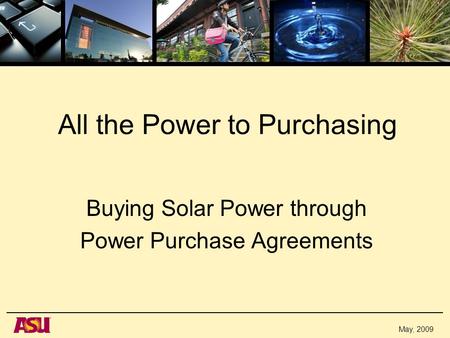 May, 2009 All the Power to Purchasing Buying Solar Power through Power Purchase Agreements.