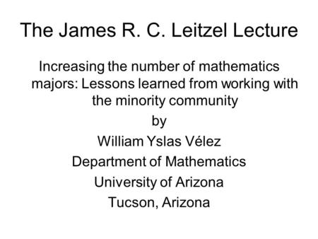 The James R. C. Leitzel Lecture Increasing the number of mathematics majors: Lessons learned from working with the minority community by William Yslas.