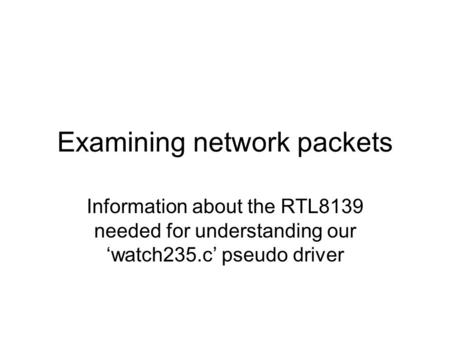 Examining network packets Information about the RTL8139 needed for understanding our ‘watch235.c’ pseudo driver.