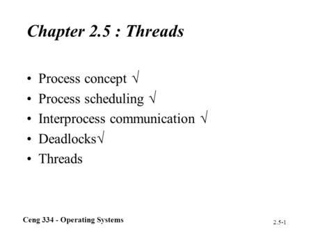 Ceng 334 - Operating Systems 2.5-1 Chapter 2.5 : Threads Process concept  Process scheduling  Interprocess communication  Deadlocks  Threads.