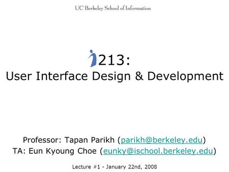 213: User Interface Design & Development Professor: Tapan Parikh TA: Eun Kyoung Choe