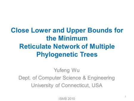 Close Lower and Upper Bounds for the Minimum Reticulate Network of Multiple Phylogenetic Trees Yufeng Wu Dept. of Computer Science & Engineering University.
