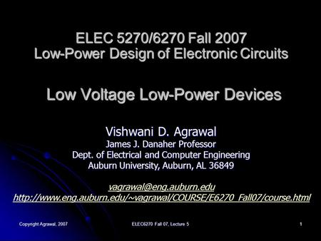 Copyright Agrawal, 2007 ELEC6270 Fall 07, Lecture 5 1 ELEC 5270/6270 Fall 2007 Low-Power Design of Electronic Circuits Low Voltage Low-Power Devices Vishwani.