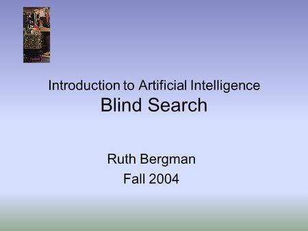 Introduction to Artificial Intelligence Blind Search Ruth Bergman Fall 2004.