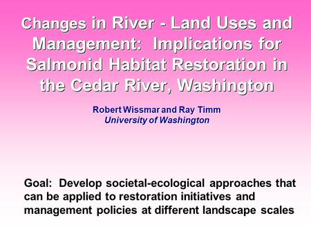 Changes in River - Land Uses and Management: Implications for Salmonid Habitat Restoration in the Cedar River, Washington Changes in River - Land Uses.