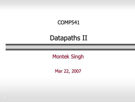 1 COMP541 Datapaths II Montek Singh Mar 22, 2007.
