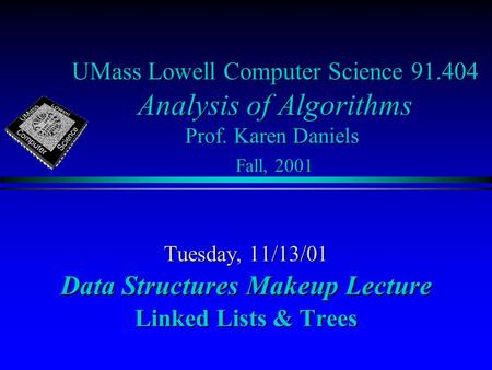 UMass Lowell Computer Science 91.404 Analysis of Algorithms Prof. Karen Daniels Fall, 2001 Tuesday, 11/13/01 Data Structures Makeup Lecture Linked Lists.