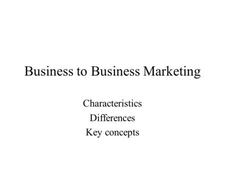 Business to Business Marketing Characteristics Differences Key concepts.