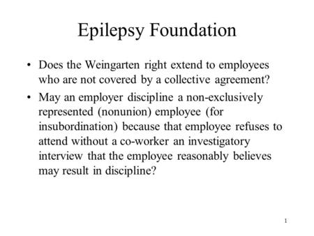 1 Epilepsy Foundation Does the Weingarten right extend to employees who are not covered by a collective agreement? May an employer discipline a non-exclusively.