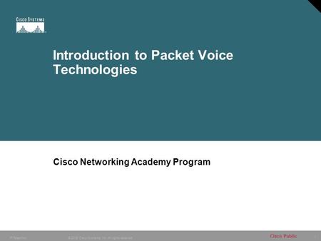1 © 2005 Cisco Systems, Inc. All rights reserved. Cisco Public IP Telephony Introduction to Packet Voice Technologies Cisco Networking Academy Program.