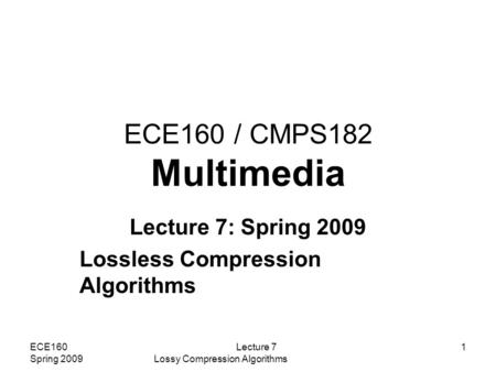 Lecture 7: Spring 2009 Lossless Compression Algorithms