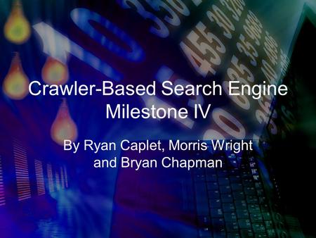 Crawler-Based Search Engine Milestone IV By Ryan Caplet, Morris Wright and Bryan Chapman.