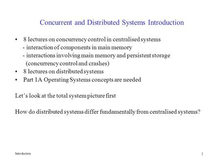 1 Concurrent and Distributed Systems Introduction 8 lectures on concurrency control in centralised systems - interaction of components in main memory -