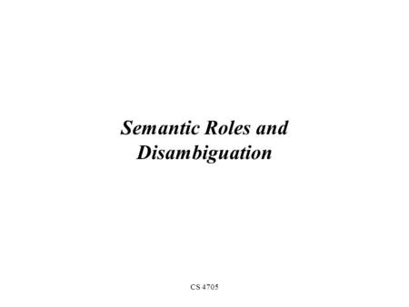 CS 4705 Semantic Roles and Disambiguation. Today Semantic Networks: Wordnet Thematic Roles Selectional Restrictions Selectional Association Conceptual.