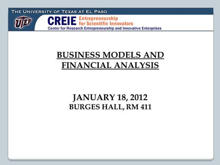 BUSINESS MODELS AND FINANCIAL ANALYSIS JANUARY 18, 2012 BURGES HALL, RM 411.