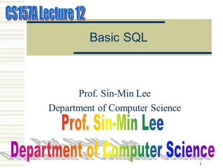 1 Basic SQL Prof. Sin-Min Lee Department of Computer Science.