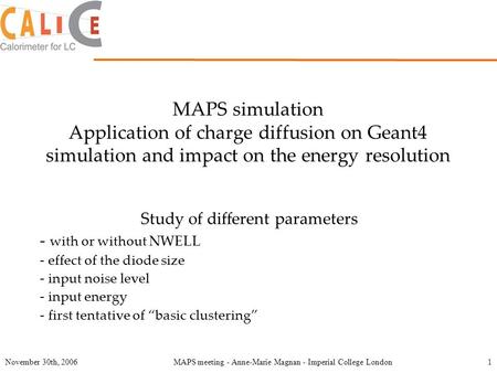 November 30th, 2006MAPS meeting - Anne-Marie Magnan - Imperial College London 1 MAPS simulation Application of charge diffusion on Geant4 simulation and.