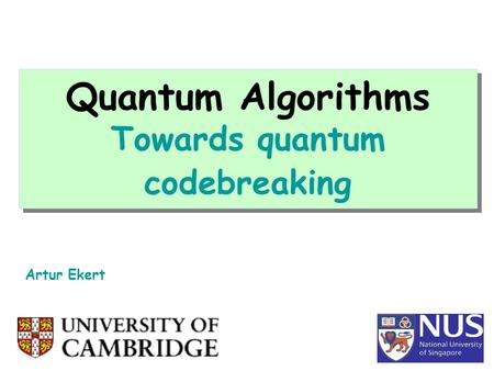 Quantum Algorithms Towards quantum codebreaking Artur Ekert.