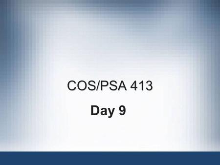 COS/PSA 413 Day 9. Agenda Questions? Assignment 4 posted Quiz Corrected –3 A’s, 3 B’s, & 3 C’s Lab 3 w rite-ups corrected –7 A’s & 2 B’s –Difference between.